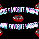 The Incredibly Strange List of Favorite Horror Films That Kept Growing and Would Not Die!